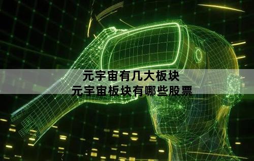 元宇宙有几大板块 元宇宙板块有哪些股票